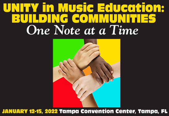 Unitiy in Music Education: Building Community One Note at a Time January 12-15, 2022 Tampa Convention Center